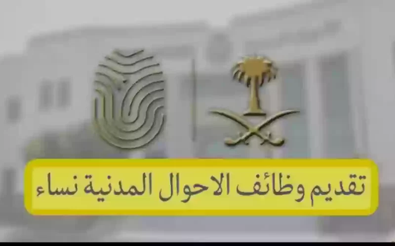 وظائف الأحوال المدنية للنساء في السعودية: التقديم والشروط