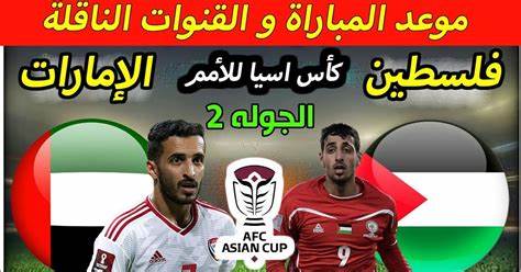 موعد مباراة فلسطين ضد الامارات في كأس آسيا والقنوات الناقلة